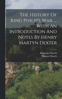 bokomslag The History Of King Philip's War. ... With An Introduction And Notes By Henry Martyn Dexter