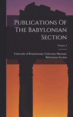 Publications Of The Babylonian Section; Volume 3 1