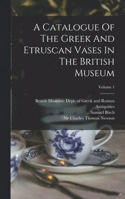 A Catalogue Of The Greek And Etruscan Vases In The British Museum; Volume 1 1