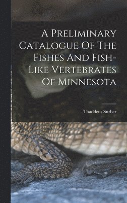 bokomslag A Preliminary Catalogue Of The Fishes And Fish-like Vertebrates Of Minnesota