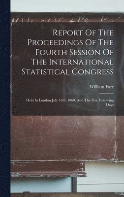 bokomslag Report Of The Proceedings Of The Fourth Session Of The International Statistical Congress