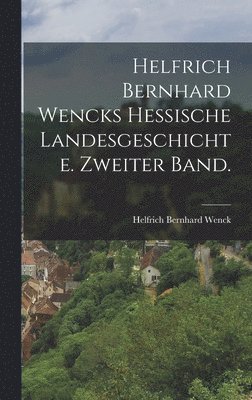 bokomslag Helfrich Bernhard Wencks Hessische Landesgeschichte. Zweiter Band.