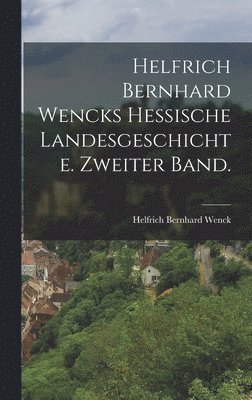 Helfrich Bernhard Wencks Hessische Landesgeschichte. Zweiter Band.