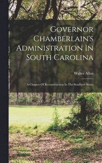 bokomslag Governor Chamberlain's Administration In South Carolina