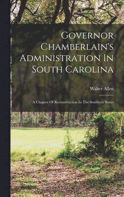 Governor Chamberlain's Administration In South Carolina