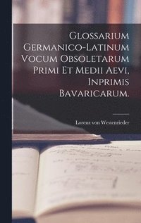 bokomslag Glossarium Germanico-Latinum vocum Obsoletarum Primi et Medii Aevi, inprimis Bavaricarum.