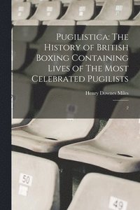 bokomslag Pugilistica: The History of British Boxing Containing Lives of The Most Celebrated Pugilists: 2