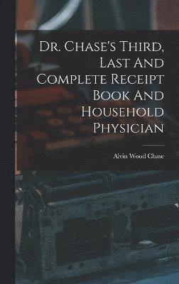 Alvin Wood Chase - Dr. Chase's Third, Last And Complete Receipt Book And Household Physician, Inbunden