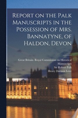 Robert Palk, Great Britain Royal Commission on Hi, Great Britain India Office - Report on the Palk Manuscripts in the Possession of Mrs. Bannatyne, of Haldon, Devon, Häftad