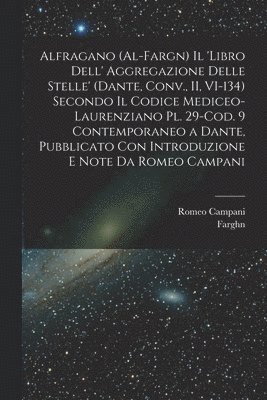 Fl 861 Farghn, Romeo Campani, fl 861 Farghn, Fl Farghn - Alfragano (al-Fargn) Il 'libro dell' aggregazione delle stelle' (Dante, Conv., II, VI-134) secondo il Codice Mediceo-Laurenziano pl. 29-Cod. 9 contemporaneo a Dante, pubblicato con introduzione e note da Romeo Campani, Häftad
