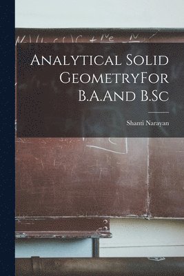 Analytical Solid GeometryFor B.A.And B.Sc 1