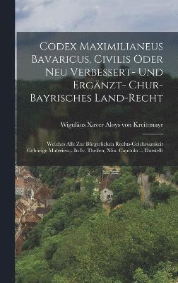 bokomslag Codex Maximilianeus Bavaricus, Civilis Oder Neu Verbessert- Und Ergnzt- Chur-bayrisches Land-recht