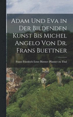 bokomslag Adam und Eva in der bildenden Kunst bis Michel Angelo von Dr. Frans Buettner