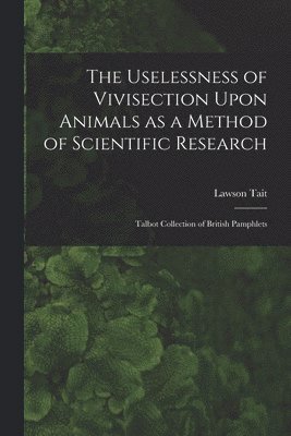 Uselessness of Vivisection Upon Animals as a Method of Scientific Research