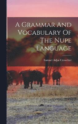 bokomslag A Grammar And Vocabulary Of The Nupe Language