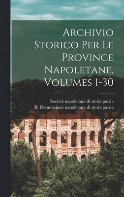 Archivio Storico Per Le Province Napoletane, Volumes 1-30, Inbunden