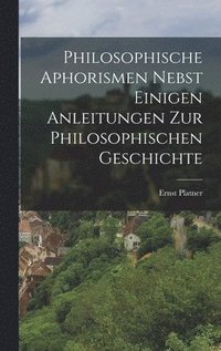 bokomslag Philosophische Aphorismen nebst einigen Anleitungen zur philosophischen Geschichte