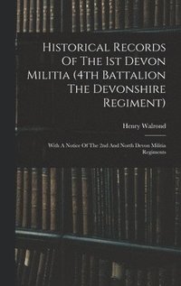 bokomslag Historical Records Of The 1st Devon Militia (4th Battalion The Devonshire Regiment)