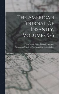 bokomslag American Journal Of Insanity, Volumes 5-6