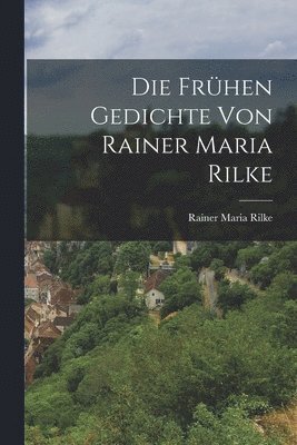 bokomslag Die frhen Gedichte von Rainer Maria Rilke