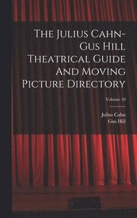 bokomslag The Julius Cahn-gus Hill Theatrical Guide And Moving Picture Directory; Volume 10