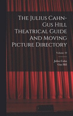 Julius Cahn-gus Hill Theatrical Guide And Moving Picture Directory; Volume 10