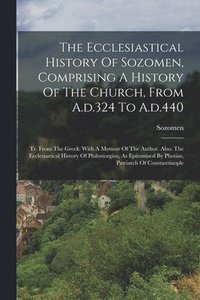 bokomslag The Ecclesiastical History Of Sozomen, Comprising A History Of The Church, From A.d.324 To A.d.440