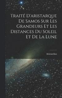 bokomslag Trait D'aristarque De Samos Sur Les Grandeurs Et Les Distances Du Soleil Et De La Lune