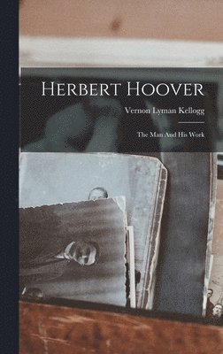 Vernon Lyman Kellogg - Herbert Hoover, Inbunden
