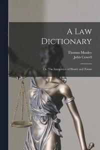 bokomslag A law Dictionary; or, The Interpreter of Words and Terms