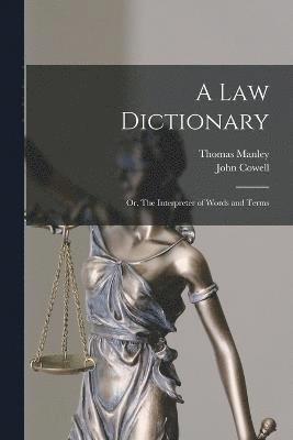 A law Dictionary; or, The Interpreter of Words and Terms 1