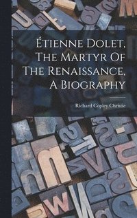 bokomslag tienne Dolet, The Martyr Of The Renaissance, A Biography