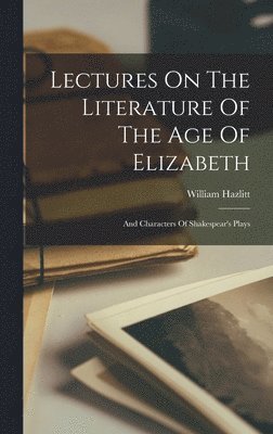 William Hazlitt - Lectures On The Literature Of The Age Of Elizabeth, Inbunden