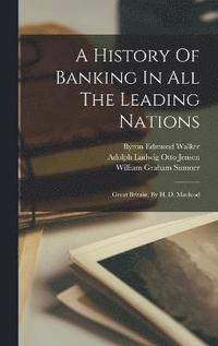 bokomslag A History Of Banking In All The Leading Nations