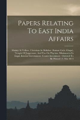 Papers Relating To East India Affairs 1