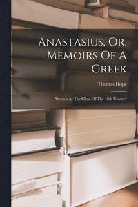 bokomslag Anastasius, Or, Memoirs Of A Greek: Written At The Close Of The 18th Century