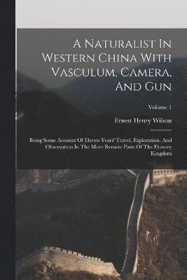 Ernest Henry Wilson - Naturalist In Western China With Vasculum, Camera, And Gun, Häftad