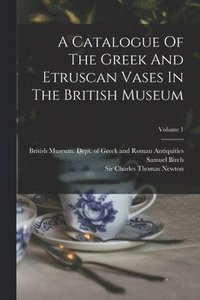 bokomslag Catalogue Of The Greek And Etruscan Vases In The British Museum; Volume 1