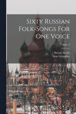 Kurt Schindler, Deems Taylor - Sixty Russian Folk-songs For One Voice; Volume 3, Häftad