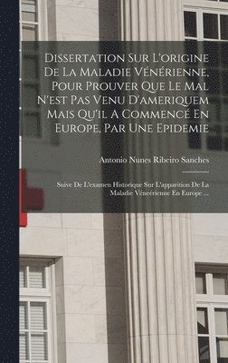 bokomslag Dissertation Sur L'origine De La Maladie Vnrienne, Pour Prouver Que Le Mal N'est Pas Venu D'ameriquem Mais Qu'il A Commenc En Europe, Par Une Epidemie