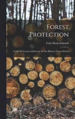 Carl Alwin Schenck - Forest Protection; Guide To Lectures Delivered At The Biltmore Forest School, Inbunden