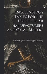 bokomslag Knollenberg's Tables For The Use Of Cigar Manufacturers And Cigar Makers