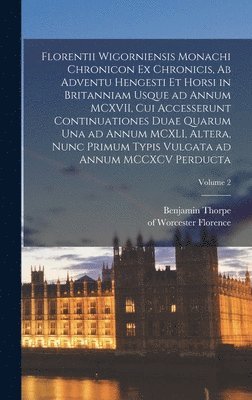 bokomslag Florentii Wigorniensis monachi Chronicon ex chronicis, ab adventu Hengesti et Horsi in Britanniam usque ad annum MCXVII, cui accesserunt continuationes duae quarum una ad annum MCXLI, altera, nunc ...