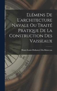 bokomslag Elmens De L'architecture Navale Ou Trait Pratique De La Construction Des Vaisseaux