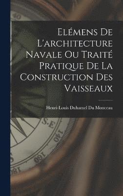 Elmens De L'architecture Navale Ou Trait Pratique De La Construction Des Vaisseaux 1