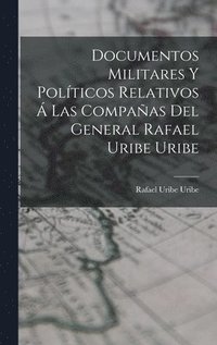 bokomslag Documentos Militares Y Polticos Relativos  Las Compaas Del General Rafael Uribe Uribe