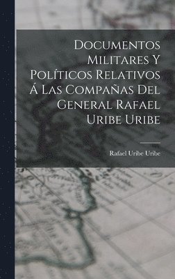 bokomslag Documentos Militares Y Polticos Relativos  Las Compaas Del General Rafael Uribe Uribe