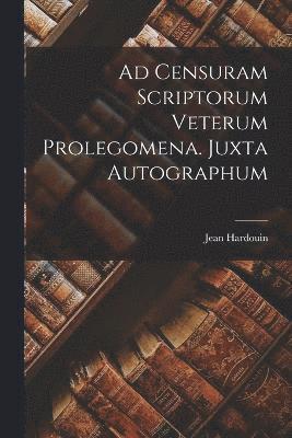 Ad Censuram Scriptorum Veterum Prolegomena. Juxta Autographum 1