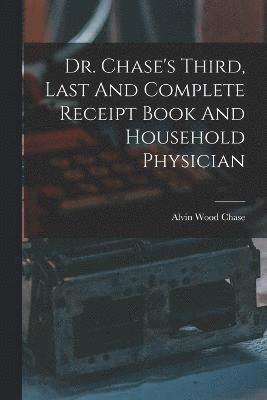 Dr. Chase's Third, Last And Complete Receipt Book And Household Physician 1
