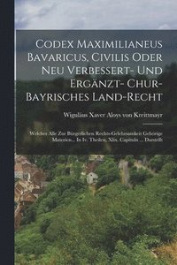 bokomslag Codex Maximilianeus Bavaricus, Civilis Oder Neu Verbessert- Und Ergnzt- Chur-bayrisches Land-recht